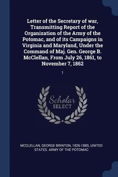 Paperback Letter of the Secretary of war, Transmitting Report of the Organization of the Army of the Potomac, and of its Campaigns in Virginia and Maryland, Und Book