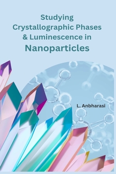 Paperback Studying Crystallographic Phases & Luminescence in Nanoparticles Book