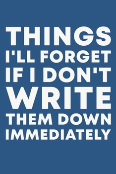 Things I'll Forget If I Don't Write Them Down Immediately: 6 x 9" Notebook to Write In with 114 Lightly Lined College Ruled Pages and a Funny Quote | Modern Classic Blue and White Cover