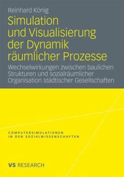 Paperback Simulation Und Visualisierung Der Dynamik Räumlicher Prozesse: Wechselwirkungen Zwischen Baulichen Strukturen Und Sozialräumlicher Organisation Städti [German] Book