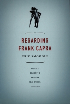 Hardcover Regarding Frank Capra: Audience, Celebrity, and American Film Studies, 1930-1960 Book