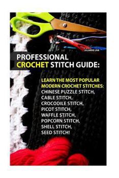 Paperback Professional Crochet Stitch Guide: Chinese Puzzle Stitch, Cable Stitch, Crocodile Stitch, Picot Stitch, Waffle Stitch, Popcorn Stitch, Shell Stitch, S Book