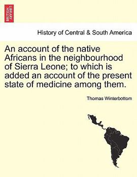 Paperback An Account of the Native Africans in the Neighbourhood of Sierra Leone; To Which Is Added an Account of the Present State of Medicine Among Them. Vol. Book