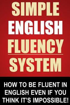 Paperback Simple English Fluency System: How To Be Fluent In English Even If You Think It's Impossible! Book