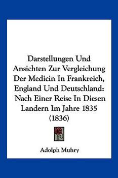 Darstellungen Und Ansichten Zur Vergleichung Der Medicin In Frankreich, England Und Deutschland: Nach Einer Reise In Diesen Landern Im Jahre 1835 (1836)