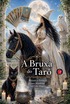 A Bruxa do Tarô Rituais e Feitiços para Manifestar Sua Vida Mágica (Portuguese Edition)