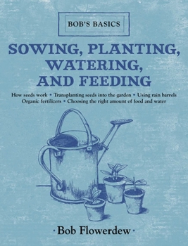 Hardcover Sowing, Planting, Watering, and Feeding: Bob's Basics Book