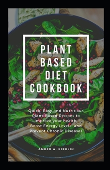 PLANT BASED DIET COOKBOOK: Quick, Easy ?nd Nutr?t??u? Plant-Based R?????? t? Im?r?v? ??ur h??lth, B???t En?rg? L?v?l?, and Prevent Chronic Diseases