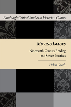 Hardcover Moving Images: Nineteenth-Century Reading and Screen Practices Book