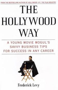 Paperback The Hollywood Way: A Young Movie Mogul's Savvy Business Tips for Success in Any Career Book