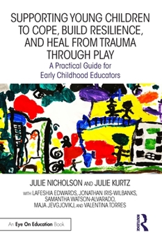 Paperback Supporting Young Children to Cope, Build Resilience, and Heal from Trauma through Play: A Practical Guide for Early Childhood Educators Book