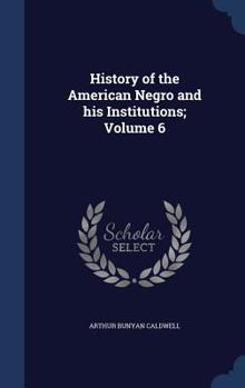History of the American Negro and his Institutions; Volume 6