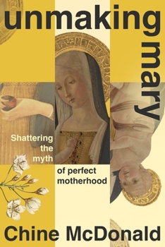 Hardcover Unmaking Mary: Shattering the Myth of Perfect Motherhood Book