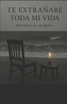 Te extrañaré toda mi vida: Narrativa de un duelo (Spanish Edition)