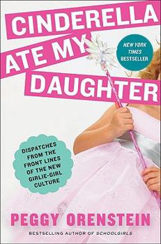 Hardcover Cinderella Ate My Daughter: Dispatches from the Front Lines of the New Girlie-Girl Culture Book