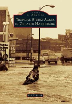 Tropical Storm Agnes in Greater Harrisburg - Book  of the Images of America: Pennsylvania