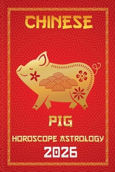 Pig Chinese Horoscope 2026 (12 Chinese Zodiac Signs Astrology & Horoscope 2026)