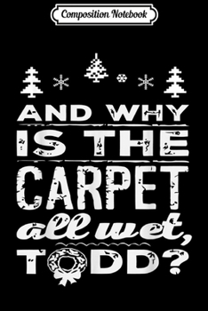 Composition Notebook: Why is the - All Wet Todd And Margo - Funny Christmas  Journal/Notebook Blank Lined Ruled 6x9 100 Pages