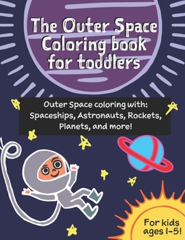 Paperback The Outer Space coloring book for toddlers (age 1-3): Outer Space coloring with Spaceships, Astronauts, Rockets, Planets, and more! Book