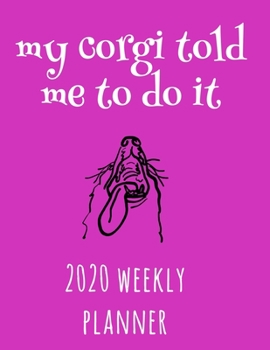 My Corgi Told Me To Do It 2020 Weekly Planner: Retro And Stylish At-A-Glance Organizer Diary With Cute Corgis And Journal Pages - Purple