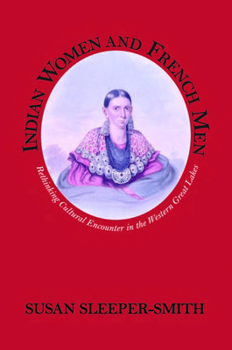 Indian Women and French Men: Rethinking Cultural Encounter in the Western Great Lakes - Book  of the Native Americans of the Northeast