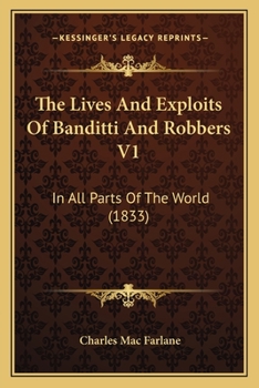 The Lives and Exploits of Banditti and Robbers in All Parts of the World, Volume 1