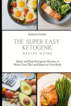 Paperback The Super Easy Ketogenic Recipe Guide: Quick and Easy Ketogenic Recipes to Boost Your Diet and Improve Your Body Book
