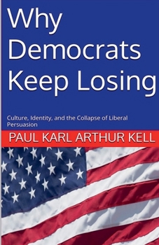 Why Democrats Keep Losing: Culture, Identity, and the Collapse of Liberal Persuasion