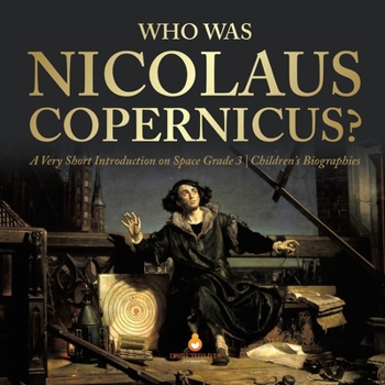 Paperback Who Was Nicolaus Copernicus? A Very Short Introduction on Space Grade 3 Children's Biographies Book