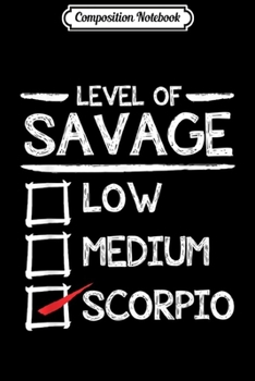 Composition Notebook: Level Of Savage Low Medium Scorpio!  Journal/Notebook Blank Lined Ruled 6x9 100 Pages