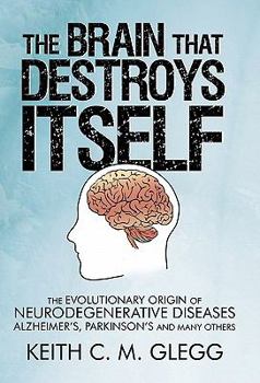 Paperback The Brain That Destroys Itself: The Evolutionary Origin of Neurodegenerative Diseases Alzheimer's, Parkinson's and Many Others Book