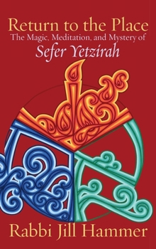 Return to the Place: The Magic, Meditation, and Mystery of Sefer Yetzirah