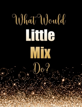 Paperback What Would Little Mix Do?: Large Notebook/Diary/Journal for Writing 100 Pages, Little Mix Gift for Fans Book