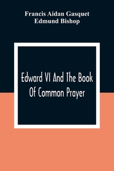 Paperback Edward VI And The Book Of Common Prayer: An Examination Into Its Origin And Early History With An Appendix Of Unpublished Documents Book