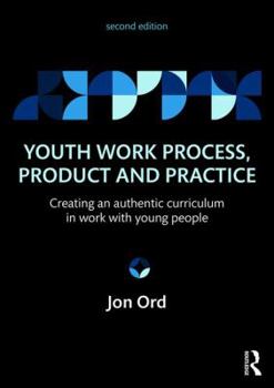 Paperback Youth Work Process, Product and Practice: Creating an authentic curriculum in work with young people Book