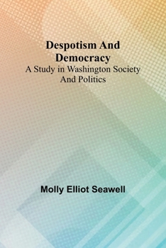 Paperback Despotism And Democracy: A Study In Washington Society And Politics Book