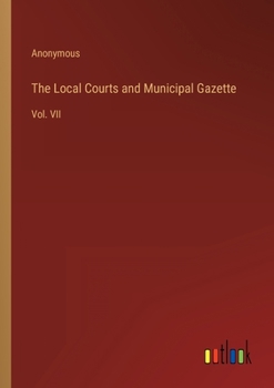 Paperback The Local Courts and Municipal Gazette: Vol. VII Book