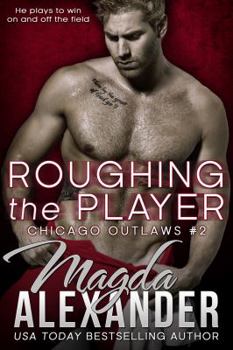 Roughing the Player - Book #2 of the Chicago Outlaws