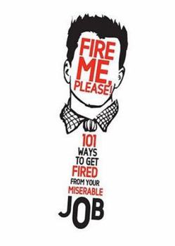 Paperback Fire Me, Please!: 101 Ways To Get Fired From Your Miserable Job Book