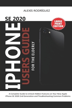 Paperback iPhone Se 2020 Users Guide for the Elderly: A Complete Guide to Unlock Hidden Features on Your New Apple iPhone SE 2020 2nd Generation and Troubleshoo Book