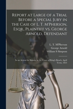 Paperback Report at Large of a Trial Before a Special Jury in the Case of L. T. M'Pherson, Esqr., Plaintiff Vs. George Arnold, Defendant [microform]: in an Acti Book