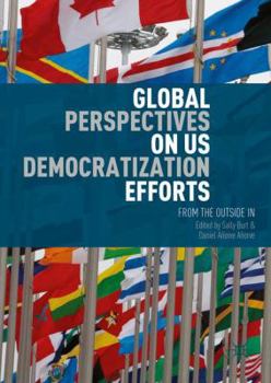 Hardcover Global Perspectives on Us Democratization Efforts: From the Outside in Book