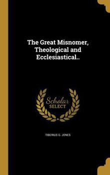 Hardcover The Great Misnomer, Theological and Ecclesiastical.. Book