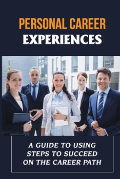 Paperback Personal Career Experiences: A Guide To Using Steps To Succeed On The Career Path: Career Strategies Book