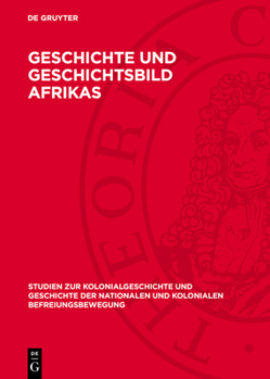 Geschichte Und Geschichtsbild Afrikas: Beiträge Der Arbeitstagung Für Neuere Und Neueste Geschichte Afrikas Am 17. Und 18. April 1959 in Leipzig