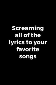 Screaming All Of The Lyrics To Your Favorite Songs: Notebook Journal Composition Blank Lined Diary Notepad 120 Pages Paperback Black Solid Concerts