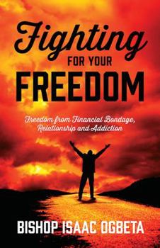 Paperback Fighting For Your Freedom: Freedom From Financial Bondage, Relationship and Addiction Book