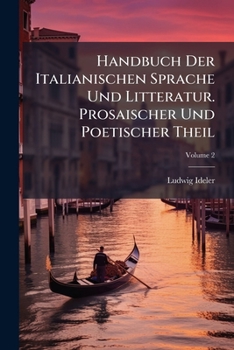 Paperback Handbuch Der Italianischen Sprache Und Litteratur. Prosaischer Und Poetischer Theil; Volume 2 Book