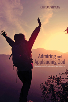 Paperback Admiring and Applauding God: Meditations on the Excellencies of God's Character Book