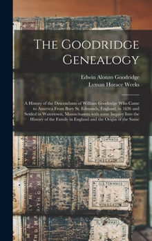 Hardcover The Goodridge Genealogy: a History of the Descendants of William Goodridge Who Came to America From Bury St. Edmunds, England, in 1636 and Sett Book